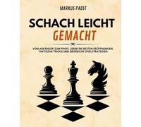 Schach leicht gemacht: Von Anfänger zum Profi. Lerne die besten Eröffnungen, taktische Tricks und siegreiche Spielstrategien