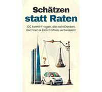Schätzen statt Raten: 100 Fermi-Fragen, die dein Denken, Rechnen & Einschätzen verbessern!