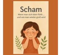 Scham - wenn man sich klein fühlt und wie man wieder groß wird: Ein einfühlsames Kinderbuch über Scham, Mut und Selbstvertrauen - mit Geschichten, ... (Gefühle verstehen - Kinder stärken)