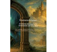 Schamanische Reisen: Entdecke die magische Anderswelt von Orendara: Über 50 Geführte Reisen durch die 3 Ebenen von Naturya, Dunkelterra und ... die Pfade der Transformation und Heilung