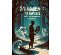 Schamanismus für Einsteiger - Reisen zwischen den Welten: Eine Einführung in schamanische Praxis, Bewusstseinsreisen, Naturverbindung, Krafttiere, ... Praxis - Spirituelle Grundlagen & Rituale)
