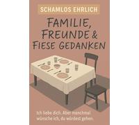 Schamlos ehrlich: Familie, Freunde & fiese Gedanken: Ich liebe dich. Aber manchmal wünsche ich, du würdest gehen. („Schamlos ehrlich“ - Die Buchreihe ... worüber man nicht spricht, aber jeder denkt.)