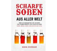 Scharfe Soßen Aus Aller Welt: Über 35 einzigartige und scharfe Chili-Soßen-Rezepte aus allen Kulturen Karibik, Amerika, Europa, Asien und der Nahe Osten