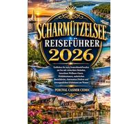 SCHARMÜTZELSEE REISEFÜHRER 2026: Entfliehen Sie nach DeutschlandsParadies am See mit versteckten Stränden, luxuriösen Wellness-Oasen, Waldabenteuern, ... und unvergesslichen Erlebnissen am Wasser