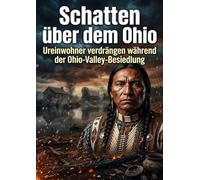 Schatten über dem Ohio: Ureinwohner verdrängen während der Ohio-Valley-Besiedlung