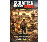„Schatten über der Spree“ Deutschland 2050: Ein Thriller über das Ende einer Ära und den schmerzhaften Übergang in eine neue, dunkle Welt von Frank Klußmann