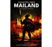 Schatten über Mailand: Die Condottieri Chroniken: Ein Söldner zwischen Ehre und Verrat im Italien der Renaissance: Historischer Roman über Francesco Sforza und die Kriegsherren des 15. Jahrhunderts