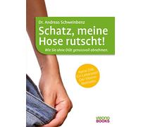 Schatz, meine Hose rutscht!: Wie Sie ohne Diät genussvoll abnehmen.