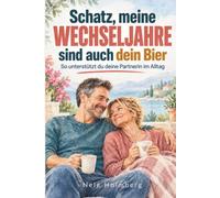 Schatz, meine Wechseljahre sind auch dein Bier - Das Praxisbuch für Männer, die mitdenken: So unterstützt du deine Partnerin im Alltag