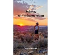 Schatz, wir müssen reden: Eine berührende Geschichte über Hoffnung, Heilung und einen Golden Retriever an deiner Seite