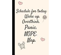"Schedule for today: Wake up. Overthink. Panic. NOPE. Nap." Notebook