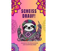 SCHEISS DRAUF! Malbuch für Erwachsene zum Dampfablassen: Das etwas klügere Malbuch für Erwachsene, die genug haben. Kreativ entspannen statt innerlich ... für mehr Gelassenheit mit Augenzwinkern.
