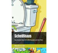 Scheißhaus: Das kreative Buch für stille Stunden auf dem Pott