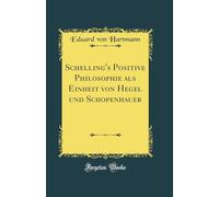 Schelling's Positive Philosophie als Einheit von Hegel und Schopenhauer (Classic Reprint)