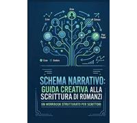 SCHEMA NARRATIVO: GUIDA CREATIVA ALLA SCRITTURA DI ROMANZI: UN WORKBOOK STRUTTURATO PER SCRITTORI