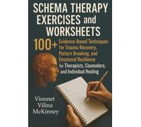Schema Therapy Exercises and Worksheets: 100+ Evidence-Based Techniques for Trauma Recovery, Pattern Breaking, and Emotional Resilience for Therapists, Counselors, and Individual Healing