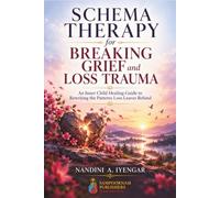 Schema Therapy for Breaking Grief and Loss Trauma: An Inner Child Healing Guide to Rewriting the Patterns Loss Leaves Behind (Schema Therapy Books Series)