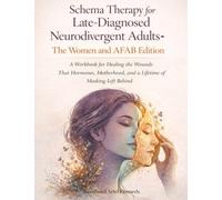 Schema Therapy for Late-Diagnosed Neurodivergent Adults-The Women and AFAB Edition: A Workbook for Healing the Wounds That Hormones, Motherhood, and a Lifetime of Masking Left Behind