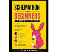Schematron for Beginners: A Step-by-Step Guide (Schematron Learning Series)