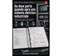 Schemi Elettrici Industriali Svelati - Professional Field Guide 01: Metodo rapido per orientarsi in un fascicolo elettrico senza perdersi tra pagine, simboli e riferimenti: 1