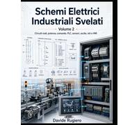 Schemi Elettrici Industriali Svelati - Volume 2: Circuiti reali, potenza, comando, PLC, sensori, uscite, reti e HMI