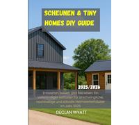 Scheunen & Tiny Homes DIY Guide 2025/2026: Entwerfen, bauen und frei leben: Ein vollständiger Leitfaden für erschwingliche, nachhaltige und stilvolle Heimwerkerhäuser im Jahr 2025