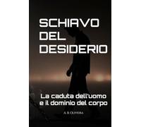 SCHIAVO DEL DESIDERIO: La caduta dell’uomo e il dominio del corpo