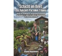 Schicht im Beet: Das Ruhrpott-Parzellen-Trauma: Warum ein Schrebergarten zwischen Bottrop und Bochum kein Refugium ist, sondern ein knallharter ... (Unnützes Wissen - Humor mit Nebenwirkungen)