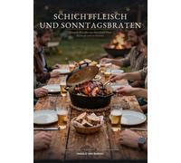 Schichtfleisch und Sonntagsbraten: Deutsche Klassiker aus dem Dutch Oven - Kochen für und mit Freunden (Kochen im Feuertopf)
