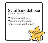 Schiffsmodellbau: Millimeterarbeit für Menschen mit Geduld, Pinzette und viel Freizeit. Das lustige Geschenkbuch für Mann, Frau, Kollege, Freund zu Geburtstag, Weihnachten