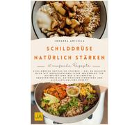 Schilddrüse natürlich stärken: Das Hashimoto Buch mit hormonfreundlicher Ernährung zur Unterstützung der Schilddrüse | Nährstoffreiche und entzündungshemmende Rezepte