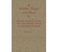 Schiller, Hegel, and Marx: State, Society, and the Aesthetic Ideal of Ancient Greece (Volume 4) (McGill-Queen’s Studies in the Hist of Id)