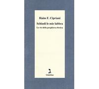 Schiudi le mie labbra. Le vie della preghiera ebraica