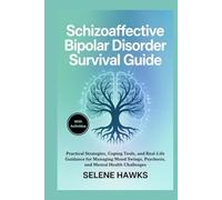 Schizoaffective Bipolar Disorder Survival Guide: Practical Strategies, Coping Tools, and Real-Life Guidance for Managing Mood Swings, Psychosis, and Mental Health Challenges