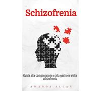 Schizofrenia: Guida alla comprensione e alla gestione della schizofrenia