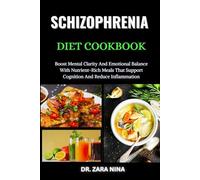 Schizophrenia Diet Cookbook: Boost Mental Clarity And Emotional Balance With Nutrient-Rich Meals That Support Cognition And Reduce Inflammation
