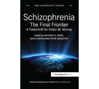 Schizophrenia: The Final Frontier - A Festschrift for Robin M. Murray (Maudsley Series)