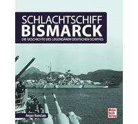 Schlachtschiff Bismarck: Die Geschichte des legendären deutschen Schiffes