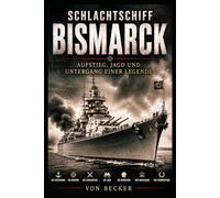 Schlachtschiff Bismarck I Aufstieg, Jagd und Untergang einer Legende: Mythos und Realität eines Kriegsschiffes