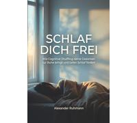 Schlaf dich frei: Wie Cognitive Shuffling deine Gedanken zur Ruhe bringt und tiefen Schlaf: Ein leicht verständliches Buch mit geführten Übungen, ... Schlaf. Inklusive 7-Tage-Schlaf-Challenge