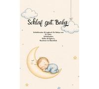 Schlaf gut, Baby: Schlaftracker & Logbuch für Babys 0-1 Jahr, Schlafzeiten, Stillen & Füttern, Routinen im Überblick