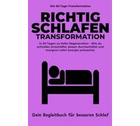 Schlaf-Optimierung Transformation:: In 30 Tagen zu tiefer Regeneration - Wie du schneller einschläfst, besser durchschläfst und mit maximaler Energie aufwachst. (Die 30-Tage-Transformation)
