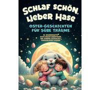 Schlaf schön, lieber Hase: Oster-Geschichten für süße Träume: 15 zauberhafte Gute-Nacht-Abenteuer, die Kinder glücklich einschlafen lassen
