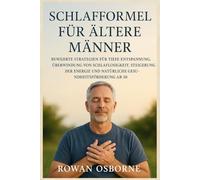 Schlafformel für ältere Männer: Bewährte Strategien für tiefe Entspannung, Überwindung von Schlaflosigkeit, Steigerung der Energie und natürliche Gesundheitsförderung ab 50