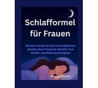 Schlafformel für Frauen: Leitfaden für Frauen zur Überwindung nächtlicher Angstzustände, zur Bekämpfung von Schlaflosigkeit, zur Wiederherstellung Ihrer Gesundheit und zum Aufwachen voller Energie
