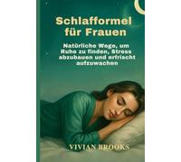 Schlafformel für Frauen: Natürliche Wege, um Ruhe zu finden, Stress abzubauen und erfrischt aufzuwachen