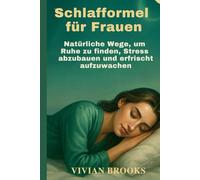 Schlafformel für Frauen: Natürliche Wege, um Ruhe zu finden, Stress abzubauen und erfrischt aufzuwachen