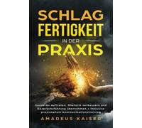 Schlagfertigkeit in der Praxis: Souverän auftreten, Rhetorik verbessern und Gesprächsführung übernehmen + inklusive praxisnahem Kommunikationstraining