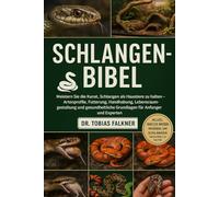 SCHLANGEN-BIBEL: Meistern Sie die Kunst, Schlangen als Haustiere zu halten - Artenprofile, Fütterung, Handhabung, Lebensraumgestaltung und gesundheitliche Grundlagen für Anfänger und Experten