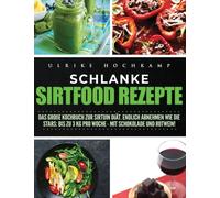 Schlanke Sirtfood Rezepte : Das große Kochbuch zur Sirtuin Diat. Endlich abnehmen wie die Stars: Bis zu 3 kg pro Woche-mit Schokolade und Rotwein!